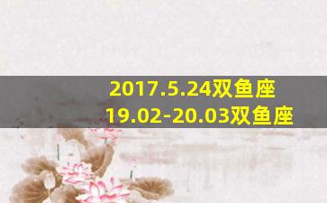 2017.5.24双鱼座 19.02-20.03双鱼座